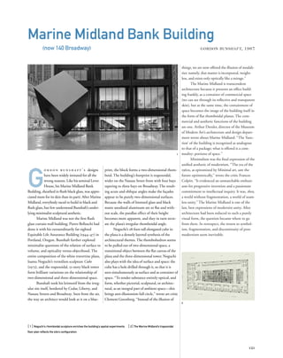 things, we are now offered the illusion of modali-
ties: namely, that matter is incorporeal, weight-
less, and exists only optically like a mirage.”
The Marine Midland is transcendent
architecture because it presents an ofﬁce build-
ing frankly, as a container of commercial space
(we can see through its reﬂective and transparent
skin), but at the same time, the containment of
space becomes the image of the building itself in
the form of ﬂat rhomboidal planes. The com-
mercial and aesthetic functions of the building
are one. Arthur Drexler, director of the Museum
of Modern Art’s architecture and design depart-
ment wrote about Marine Midland: “The ‘func-
tion’ of the building is recognized as analogous
to that of a package; what is offered is a com-
modity: portions of space.”
Minimalism was the ﬁnal expression of the
uniﬁed aesthetic of modernism. “The era of the
1960s, as epitomized by Minimal art, saw the
future optimistically,” wrote the critic Frances
Colpitt. “It evidenced an unmatchable enthusi-
asm for progressive invention and a passionate
commitment to intellectual inquiry. It was, then,
a world without fragmentation, a world of seam-
less unity.” The Marine Midland is one of the
last, best expressions of modernist unity. After
architecture had been reduced to such a purely
visual form, the question became where to go
from there. In retrospect, the return to symbol-
ism, fragmentation, and discontinuity of post-
modernism seem inevitable.
G
o r d o n b u n s h a f t ’ s designs
have been widely imitated for all the
wrong reasons. Like his seminal Lever
House, his Marine Midland Bank
Building, sheathed in ﬂush black glass, was appre-
ciated more for its skin than its parti. After Marine
Midland, everybody raced to build in black and
ﬂush glass, but few understood Bunshaft’s under-
lying minimalist sculptural aesthetic.
Marine Midland was not the ﬁrst ﬂush
glass curtain-wall building; Pietro Belluschi had
done it with his extraordinarily far-sighted
Equitable Life Assurance Building (1944–47) in
Portland, Oregon. Bunshaft further explored
minimalist questions of the relation of surface to
volume, and opticality versus objecthood. The
entire composition of the white travertine plaza,
Isamu Noguchi’s vermilion sculpture Cube
(1973), and the trapezoidal, 51-story black tower
form brilliant variations on the relationship of
two-dimensional and three-dimensional space.
Bunshaft took his leitmotif from the irreg-
ular site itself, bordered by Cedar, Liberty, and
Nassau Streets and Broadway. Seen from the air,
the way an architect would look at it on a blue-
[ 1] Noguchi’s rhomboidal sculpture enriches the building’s spatial experiments. [ 2] The Marine Midland’s trapezoidal
ﬂoor plan reﬂects the site’s conﬁguration.
121
Marine Midland Bank Building
(now 140 Broadway) GORDON BUNSHAFT, 1967
print, the block forms a two-dimensional rhom-
boid. The building’s footprint is trapezoidal,
wider on the Nassau Street front with four bays
tapering to three bays on Broadway. The result-
ing acute and oblique angles make the façades
appear to be purely two-dimensional surfaces.
Because the walls of bronzed glass and black
matte anodized aluminum are so ﬂat and with-
out scale, the parallax effect of their height
becomes more apparent, and they in turn recre-
ate the plaza’s irregular rhomboidal angle.
Noguchi’s 28-foot-tall elongated cube in
the plaza is a densely layered synthesis of the
architectural themes.The rhombohedron seems
to be pulled out of two-dimensional space, a
transitional object between the ﬂat canvas of the
plaza and the three-dimensional tower. Noguchi
also plays with the idea of surface and space: the
cube has a hole drilled through it, so that it is
seen simultaneously as surface and as container of
space. “To render substance entirely optical, and
form, whether pictorial, sculptural, or architec-
tural, as an integral part of ambient space—this
brings anti-illusionism full circle,” wrote art critic
Clement Greenberg. “Instead of the illusion of
1
2
 