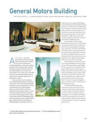 of the last great stone-supported tall buildings,
and Daniel Burnham’s Flatiron Building. Perhaps
to lend an air of modernity, Stone called his glass
bays “vision panels,” and pointed out their energy
efﬁciency. Because the bays provided views up
and down the avenue, Stone said that they “give
the occupant of each ofﬁce a welcome sense of
individuality.” Oddly, the paper-white slab
resembles nothing so much as that icon of 1960s
impersonality, the IBM punch card.
Stone’s problem was that he single-
handedly tried to ﬁnd a way out of the glass box
that modernism built itself into, without post-
modernism’s theoretical apparatus of disconti-
nuity and pastiche. The GM is a failed offshoot
because Stone tried to incorporate historicism
into modernism’s unyielding mold, rather than
to explore and celebrate the discontinuities, as
later architects did. Stone wandered into increas-
ingly idiosyncratic, ﬁligreed masonry designs,
and his career remains in critical neglect.
Emery Roth & Sons, the associate archi-
tects on the GM Building, did more to change
the face of Manhattan than any single builder.
Between 1950 and 1970, the ﬁrm built a whop-
ping 30 million square feet of ofﬁce space, or
half the total created in that period. They cared
little for the building’s external wrapper. What
they delivered was the belly of the beast: maxi-
mum open-plan ﬂoor space, high-speed eleva-
tors, and advanced climate control systems.
Roth “econo-boxes” completely changed the
character of Third Avenue in midtown after the
El was ripped out in 1955.
The GM’s moribund sunken plaza,
deserted even in the best of weather, is often
cited as an example of poor urban planning.
“To achieve the most bulk possible under the
new law, it will have an open plaza facing an
existing plaza,” the critic Ada Louise Huxtable
wrote about the siting across the avenue from
Grand Army Plaza’s urbane fountain and statue
of General Sherman. “Ever hear of a redundant
plaza? This is it.”
A
f t e r b e i n g summarily
drummed out of the Internationalist
ranks for his kitschy One Columbus
Circle (1958, now slated for the
wrecking ball possibly to make way for nothing
more than another redundant plaza), Edward
Durell Stone designed his ﬁrst skyscraper, the
New York headquarters and showroom for
General Motors. The 50-story tower with stubby
wings is an interesting, albeit failed attempt to
transcend Internationalism’s “glass-boxitis,” as
Philip Johnson called it.
Stone was a lone voice in the wilderness
when he deﬁed the high-modernist orthodoxy of
the late 1960s. “I am critical of the steel and glass
monolithic structures, inspired by Mies,” he said,
“particularly the type one ﬁnds along Park
Avenue now, because I believe architecture
should be more permanent in character.” Stone’s
method of making the GM more “permanent”
was to return to the skyscraper’s masonry origins
in the Chicago School.The GM Building’s three-
sided, alternating bays of white marble and black
glass recall the oriels of Chicago’s Manhattan
Building (William Le Baron Jenney, 1891), one
[ 1] Since the 1960s, the GM showroom has featured their latest model cars. [ 2] The slim-lined GM Building was an early
attempt to break out of the glass box.
123
General Motors Building
767 FIFTH AVENUE » EDWARD DURELL STONE; EMERY ROTH & SONS, ASSOCIATE ARCHITECTS, 1968
1
2
 