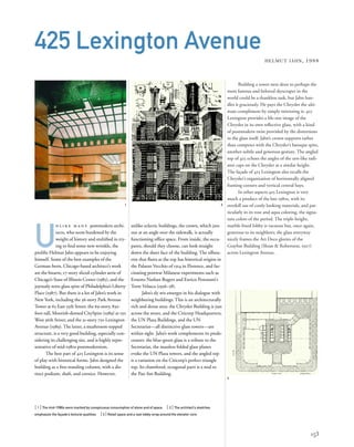 Building a tower next door to perhaps the
most famous and beloved skyscraper in the
world could be a thankless task, but Jahn han-
dles it graciously. He pays the Chrysler the ulti-
mate compliment by simply mirroring it; 425
Lexington provides a life-size image of the
Chrysler in its own reﬂective glass, with a kind
of postmodern twist provided by the distortions
in the glass itself. Jahn’s crown supports rather
than competes with the Chrysler’s baroque spire,
another subtle and generous gesture. The angled
top of 425 echoes the angles of the urn-like radi-
ator caps on the Chrysler at a similar height.
The façade of 425 Lexington also recalls the
Chrysler’s organization of horizontally aligned
framing corners and vertical central bays.
In other aspects 425 Lexington is very
much a product of the late 1980s, with its
overkill use of costly looking materials, and par-
ticularly in its rose and aqua coloring, the signa-
ture colors of the period. The triple-height,
marble-lined lobby is vacuous but, once again,
generous to its neighbors; the glass entryway
nicely frames the Art Deco glories of the
Graybar Building (Sloan & Robertson, 1927)
across Lexington Avenue.
[ 1] The mid-1980s were marked by conspicuous consumption of stone and of space. [ 2] The architect’s sketches
emphasize the façade’s textural qualities. [3] Retail space and a vast lobby wrap around the elevator core.
153
425 Lexington Avenue
HELMUT JAHN, 1988
U
n l i k e m a n y postmodern archi-
tects, who seem burdened by the
weight of history and stultiﬁed in try-
ing to ﬁnd some new wrinkle, the
proliﬁc Helmut Jahn appears to be enjoying
himself. Some of the best examples of the
German-born, Chicago-based architect’s work
are the bizarre, 17-story sliced-cylinder aerie of
Chicago’s State of Illinois Center (1985), and the
joyously retro glass spire of Philadelphia’s Liberty
Place (1987). But there is a lot of Jahn’s work in
New York, including the 36-story Park Avenue
Tower at 65 East 55th Street; the 69-story, 830-
foot-tall, Moorish-domed CitySpire (1989) at 150
West 56th Street; and the 31-story 750 Lexington
Avenue (1989). The latter, a mushroom-topped
structure, is a very good building, especially con-
sidering its challenging site, and is highly repre-
sentative of mid-1980s postmodernism.
The best part of 425 Lexington is its sense
of play with historical forms. Jahn designed the
building as a free-standing column, with a dis-
tinct podium, shaft, and cornice. However,
unlike eclectic buildings, the crown, which juts
out at an angle over the sidewalk, is actually
functioning ofﬁce space. From inside, the occu-
pants, should they choose, can look straight
down the sheer face of the building. The silhou-
ette that ﬂares at the top has historical origins in
the Palazzo Vecchio of 1314 in Florence, and fas-
cinating postwar Milanese experiments such as
Ernesto Nathan Rogers and Enrico Peressutti’s
Torre Velasca (1956–58).
Jahn’s sly wit emerges in his dialogue with
neighboring buildings. This is an architecturally
rich and dense area: the Chrysler Building is just
across the street, and the Citicorp Headquarters,
the UN Plaza Buildings, and the UN
Secretariat—all distinctive glass towers—are
within sight. Jahn’s work complements its prede-
cessors: the blue-green glass is a tribute to the
Secretariat, the massless folded glass planes
evoke the UN Plaza towers, and the angled top
is a variation on the Citicorp’s perfect triangle
top. Its chamfered, octagonal parti is a nod to
the Pan Am Building.
1 2
3
 