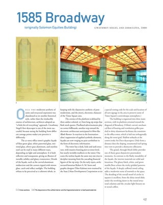 a special zoning code for the scale and location of
all new signage in the area to preserve some of
Times Square’s carnivalesque atmosphere.)
The building is organized into three main
sections, with its platform oriented toward the
diagonal of Broadway. A blind, curved, mechani-
cal ﬂoor of heating and ventilation grilles pan-
eled in shiny aluminum facilitates the transition
to the ofﬁce tower, which is laid out orthogonally
along the street grid. Shallow setbacks at the
crown evoke Art Deco skyscrapers. Only from a
distance does the sloping, ornamental roof spring
into view to provide a distinctive silhouette.
The grand, through-block lobby provides
one of those great disjunctive postmodern
moments. In contrast to the ﬂashy mutability of
the façade, the interior materials are solid and
luxurious. The glossy black, white, and green
marble ﬂoor echoes the tricky gridded patterns
of the façade. A deeply coffered wood ceiling
adds a modernist sense of warmth to the space.
The detailing of the overall motif of circles in
squares is excellent, from the shiny metal disks
under the revolving doors to the round struc-
tural columns and the circular light ﬁxtures set
in wood coffers.
O
n c e t h e modernist aesthetic of
unity and structural expression was
abandoned as yet another historical
style, rather than the irreducible
essence of architecture, architects adopted an
“a-little-bit-of-everything” approach. Gwathmey
Siegel’s ﬁrst skyscraper is one of the more suc-
cessful, because seeing the building from differ-
ent vantage points makes you perceive it
differently.
The 52-story ofﬁce tower’s graphic façade
of blue-green glass, white patterned glass, mir-
rored glass, silvery gray aluminum, and stainless
steel can be read in many different ways,
depending on light and atmosphere. It is both
reﬂective and transparent, giving an illusion of
metallic solidity and glassy evanescence. Details
of the façade, such as the curved aluminum
midsection and the corners tipped with mirror
glass, catch and reﬂect sunlight. The building
refuses to be perceived as a coherent whole, in
[ 1] Cross sections. [ 2] The disjuncture of the uniﬁed interior and the fragmented exterior is itself postmodernist.
157
1585 Broadway(originally Solomon Equities Building) GWATHMEY SIEGEL AND ASSOCIATES, 1990
keeping with the disjunctive aesthetic of post-
modernism, and the jittery, electronic character
of the Times Square area.
The cornice of the platform is deﬁned by
three amber-colored, 157-foot-long zip strips that
ﬂash stock quotes. Pixellated advertisements play
on corner billboards, another step toward the
electronic architecture anticipated in ﬁlms like
Blade Runner. In reaction to the Internation-
alists’ suppression of applied symbolic elements,
façades are now verging on pure symbolism in
the form of electronic information.
The tower has a sleek, hide-and-seek struc-
ture, with massive framing piers at street level,
but nearly invisible mullions in the tower. One
scans the restless façade the same way one tries to
decipher meaning from the cascading ﬁnancial
ﬁgures of the zip strip. (In the early 1990s, archi-
tectural historian Robert A. M. Stern and
graphic designer Tibor Kalman were retained by
the State Urban Development Corporation to set
2 1
 