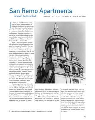vacant because of the stock market crash. The
duplex tower apartments shared no party walls
with other apartments and offered terraced
views in nearly all directions. Some living rooms
are 22 by 36 feet, under 11-foot ceilings.
Semiprivate elevators carried tenants to within a
few feet of each apartment. Roth’s biographer
Steven Ruttenbaum rightly calls these residences
“mansions in the clouds.” The San Remo is the
last of the great premodern luxury residences.
Even Roth’s El Dorado, completed the next year,
sported ﬁnials that resemble miniature setback
skyscrapers.
I
n t h e San Remo Apartments, Emery
Roth successfully combined nostalgia for
Old World elegance with the modernist aes-
thetic of skyscraper living. The San Remo’s
Italian Renaissance styling, though pared down
to a picturesque minimum, is sufﬁcient to con-
vey the status of its residents. Garlanded car-
touches and curved broken pediments top twin
entries that lead to separate towers. Inside, the
small lobbies are paneled in exotic shades of
beige, oxblood, and salmon marble.
Above a three-story rusticated limestone
base, the massive, relatively plain platform with
a 200-foot frontage on Central Park West rises
to a 17-story setback. The two nearly identical
10-story towers, modeled after the Choregic
Monument of Lysicrates, are what make the San
Remo such a landmark on the skyline of Central
Park West. There is something grandly
American about doubling the image of an
ancient monument: it is as if to say things are
twice as good in America, which Roth, who
immigrated as a penniless Hungarian orphan,
no doubt believed. Magically, the towers, origi-
nally built to conceal water tanks, are doubled
again in shimmering reﬂections in the Lake of
Central Park. Like the park itself, the San Remo
epitomizes the romantic nineteenth-century
ideal of subordinating nature to culture.
Glimpsed through stands of broad-leafed north-
ern catalpa trees in the park, the San Remo looks
like a vision of the White City idealized by the
World’s Columbian Exposition of 1893 in
Chicago, where Roth apprenticed.
From a compositional point of view, the
towers play powerfully against the background
element of the sky, etching the setback image in
negative space, much as Cesar Pelli’s Petronas
Towers do in Kuala Lumpur. Sixteen-foot-tall
limestone Corinthian columns stand out against
the beige-brick towers, surrounded by eight-
foot-tall urns meant to be seen from the street.
The ﬁnials of the illuminated copper beacons
are 400 feet above the sidewalk. The palette is
[ 1] The San Remo’s romantic towers were inspired by the drum of the Choregic Monument of Lysicrates.
67
San Remo Apartments
(originally San Remo Hotel) 145 AND 146 CENTRAL PARK WEST » EMERY ROTH, 1930
subtly picturesque, as if daubed in watercolor: a
few courses of red roof tile, beige brick, whitish
limestone, tan terra cotta, and green metal rail-
ings under the green copper lanterns.
When the San Remo opened in 1930, it
was advertised as the “Aristocrat of Central Park
West”; however, a year later it was still one-third
1
 