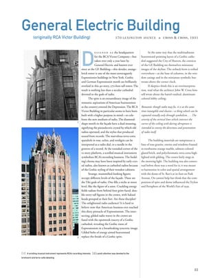 In the same way that the multitudinous
heavenward-pointing layers of a Gothic cathe-
dral suggested the City of Heaven, the cornices
of the GE Building are themselves miniature
images of the skyline. The setback form is reiﬁed
everywhere—at the base of columns, in the win-
dow casings and in the miniature symbolic but-
tresses above the corner clock.
If skeptics think this is an overinterpreta-
tion, read what the architect John W. Cross him-
self wrote about the barrel-vaulted, aluminum-
colored lobby ceiling:
Romantic though radio may be, it is at the same
time intangible and elusive—a thing which can be
captured visually only through symbolism....The
severity of the vertical lines which intersect the
curves of the ceiling with daring abruptness is
intended to convey the directness and penetration
of radio itself.
The building materials are sumptuous: a
base of rose granite, entries and windows framed
in toothsome orange marble, salmon-colored
glazed brick, and polychromatic terra cotta high-
lighted with gilding. The crown fairly sings in
the morning light. The building was also contex-
tual before there was a word for it; it was meant
to harmonize in color and spatial arrangement
with the dome of St. Bart’s at its foot on Park
Avenue. On cannot help but think that the com-
position of spire and dome inﬂuenced the Trylon
and Perisphere of the World’s Fair of 1939.
[ 1] A scrolling musical instrument represents RCA’s recording interests. [2] Lavish attention was devoted to the
brickwork and terra-cotta detailing.
83
General Electric Building
(originally RCA Victor Building) 570 LEXINGTON AVENUE » CROSS & CROSS, 1931
D
e s i g n e d a s the headquarters
for the RCA Victor Company—but
taken over only a year later by
General Electric and known ever
since as the GE Building—this slender, orange-
brick tower is one of the most extravagantly
Expressionist buildings in New York. Gothic
and German Expressionist motifs are brilliantly
overlaid in this 40-story, 570-foot-tall tower. The
result is nothing less than a secular cathedral
devoted to the gods of radio.
The spire is an extraordinary image of the
romantic aspirations of American businessmen
as the country entered the Depression. The RCA
Victor Building in particular seems to have been
built with a higher purpose in mind—to cele-
brate the new medium of radio. The diamond-
shape motifs in the façade have a dual meaning,
signifying the piezoelectric crystal by which old
radios operated, and the stylus that produced
sound from records. The marvelous terra-cotta
spandrels in rose, ochre, and verdigris can be
interpreted as a radio dial, or a needle in the
grooves of a record. At the rounded corner of the
12-story platform, a scrolled musical instrument
symbolizes RCA’s recording business. The build-
ing’s theme may have been inspired by early crys-
tal radios, also known as cathedral radios because
of the Gothic styling of their wooden cabinets.
Strange, mummiﬁed-looking ﬁgures
occupy different levels of the façade. These are
the Tiki gods of radio. One ﬁlls a niche at street
level, like the ﬁgure of a saint. Crackling energy
ﬁelds radiate from behind four grim-faced, dou-
ble-story-tall ﬁgures in the crown, with haloed
heads grouped at their feet. Are these disciples?
The enlightened radio audience? It is hard to
believe now that American business ever reached
this dizzy pinnacle of Expressionism. The inter-
secting, gilded radio waves in the crown are
fused with the openwork tracery of a Gothic
cathedral, revealing the Gothic roots of
Expressionism in a breathtaking syncretic image.
Gilded bolts of energy aimed heavenward
replace the ﬁnials of a Gothic spire.2
1
 