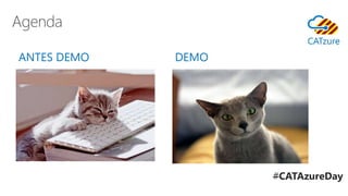Agenda
ANTES DEMO DEMO
#CATAzureDay
 