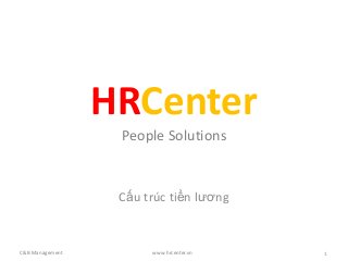 C&B Management www.hrcenter.vn
HRCenter
People Solutions
Cấu trúc tiền lương
1
 