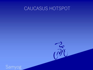 CAUCASUS HOTSPOT
Samyog
 