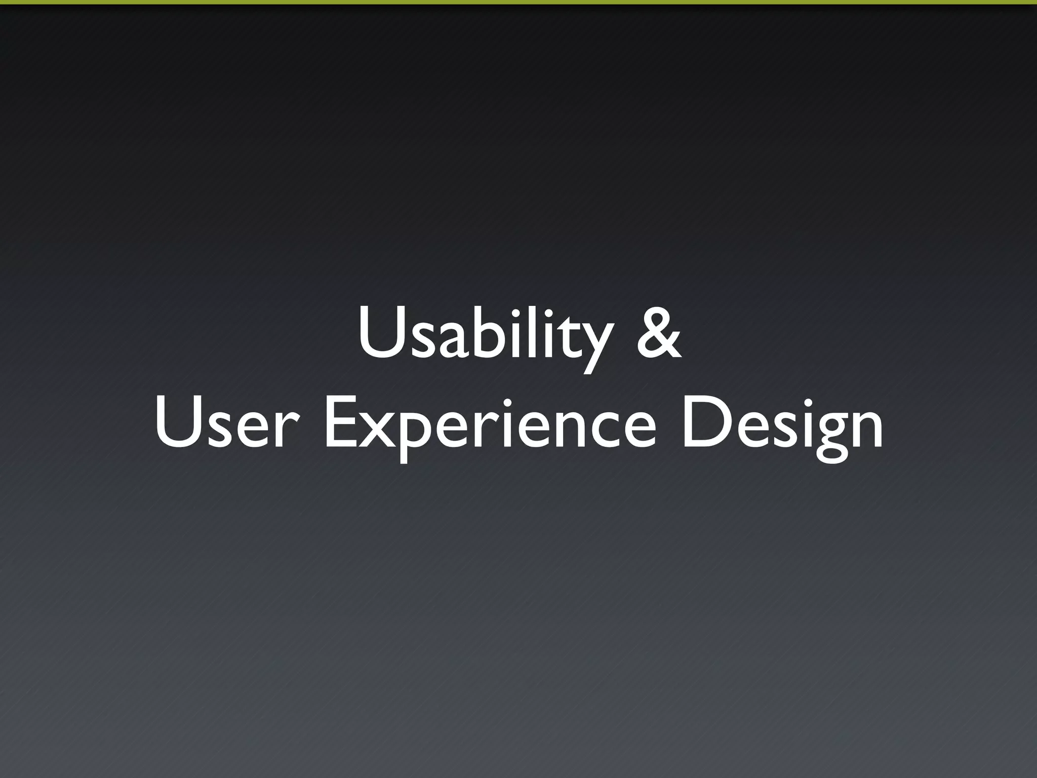 Usability & ! 
User Experience Design 
 