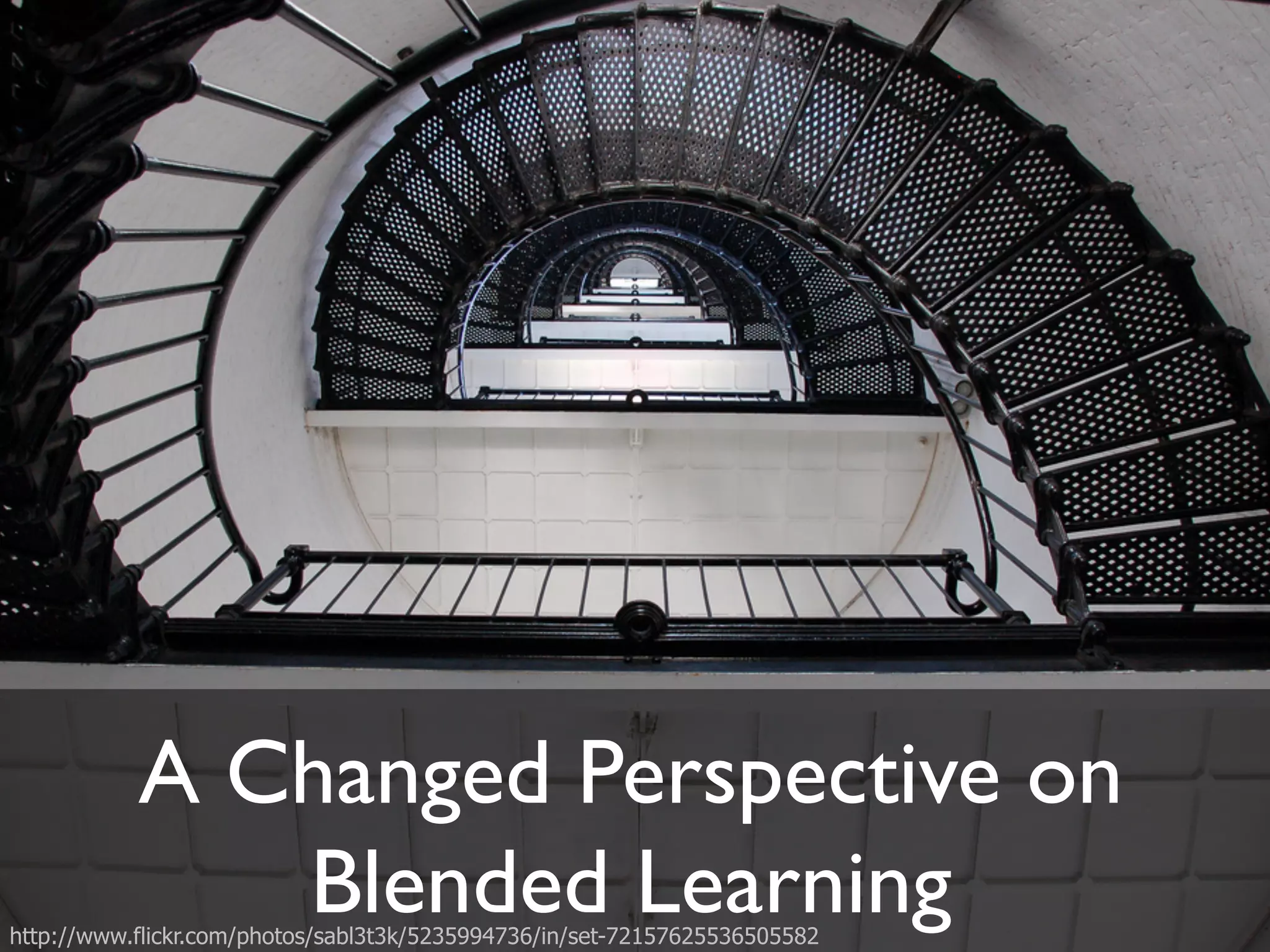 A Changed Perspective on! 
Blended Learning 
http://www.flickr.com/photos/sabl3t3k/5235994736/ 
 