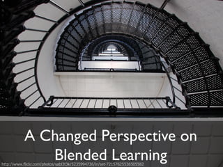 A Changed Perspective on! 
Blended Learning 
http://www.flickr.com/photos/sabl3t3k/5235994736/ 
 