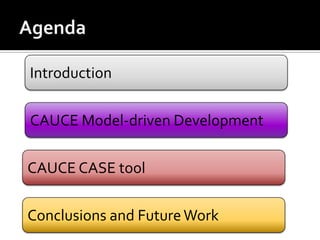 Introduction
CAUCE Model-driven Development
CAUCE CASE tool
Conclusions and Future Work

 