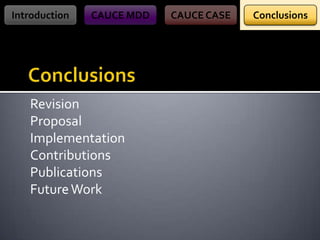 Introduction

CAUCE MDD

Revision
Proposal
Implementation
Contributions
Publications
Future Work

CAUCE CASE

Conclusions

 