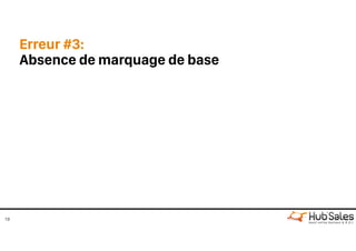 Erreur #3:
Absence de marquage de base
19
 