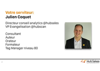 Votre serviteur:
Julien Coquet
2
Directeur conseil analytics @hubsales
VP Evangelisation @hubscan
Consultant
Auteur
Orateur
Formateur
Tag Manager niveau 80
 
