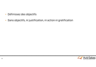 • Définissez des objectifs
• Sans objectifs, ni justification, ni action ni gratification
24
 