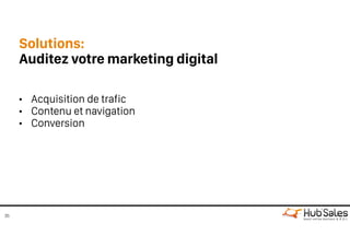 Solutions:
Auditez votre marketing digital
35
• Acquisition de trafic
• Contenu et navigation
• Conversion
 