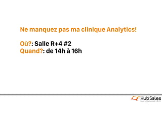 Ne manquez pas ma clinique Analytics!
Où?: Salle R+4 #2
Quand?: de 14h à 16h
 