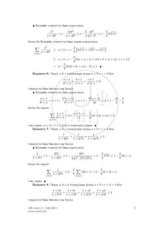 Ko²iïn täncätgäl bi² xärägläwäl

                    a2         2ab3      2 ab3        2 √3
                        3
                          =a−       3
                                      ≥a− √    2
                                                 = a − (b a2 )
                  a + 2b      a + 2b     3 a·b
                                          3
                                                      3
bolox ba Ko²iïn täncätgäl bi² daxin xärägläwäl

                a2                        2 √ 2
                                             3
                                                   √
                                                   3
                                                          √
                                                          3
                           ≥ a+b+c−         b a + c b2 + a c2
              a + 2b3                     3
    (a,b,c)
                                        2
                           ≥ a + b + c − [b(a + a + 1) + c(b + b + 1) + a(c + c + 1)]
                                        9
                                 2
                           = 3 − [2(ab + bc + ca) − 3] ≥ 1.
                                 9
   Bodlogo 6. Äeräg a, b, c toonuudyn xuw´d a + b + c = 3 bol
                                  a+1    b+1   c+1
                                   2+1
                                       + 2   + 2   ≥3
                                  b     c +1 a +1
täncätgäl bi² bielnä gäj batal.
     Ko²iïn täncätgäl bi² xärägläwäl

          a+1       b2 (a + 1)       b2 (a + 1)       ab b
           2+1
               =a+1− 2         ≥a+1−            =a+1−   −
          b           b +1               2b           2   2
bolox ba ändääs
                              a+1        a+b+c 1
                                     ≥3+      − (ab + bc + ca) ≥ 3
                              b2 + 1       2   2
                    (a,b,c)

gäj garna. a = b = c = 1 üed l täncäldää xürnä.
   Bodlogo 7. Äeräg a, b, c toonuudyn xuw´d a + b + c = 3 bol
                                  1          1          1
                                     2c
                                        +       2a
                                                   +           ≥ 1.
                               1 + 2b     1 + 2c     1 + 2a2 b
täncätgäl bi² bielnä gäj batal.
     Ko²iïn täncätgäl bi² xärägläwäl

      1           2b2 c           2b2 c             2√ 2
                                                      3          2
            =1−           ≥1− 3                 =1−     b c ≥ 1 − (2b + c)
   1 + b2 c     1 + 2b2 c    3 1 · (b2 c)(b2 c)     3            9

bolox ba ändääs
                              1         2                       2
                                 2c
                                    ≥3−           (2b + c) = 3 − (6 + 3) = 1.
                           1 + 2b       9                       9
                 (a,b,c)                    (a,b,c)

gäj garna.
   Bodlogo 8. Äeräg a, b, c, d toonuudyn xuw´d a + b + c + d = 4 bol
                         1 + ab      1 + bc      1 + cd      1 + ad
                             2 c2
                                  +      2 d2
                                              +      2 a2
                                                          +           ≥4
                        1+b         1+c         1+d         1 + a2 b2
täncätgäl bi² bielnä gäj batal.

AN-anduud 1(1)/2011                                                                     5
www.emath.mn
 