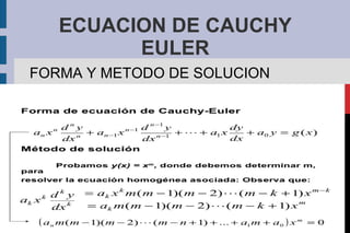 ECUACION DE CAUCHY
         EULER
FORMA Y METODO DE SOLUCION
 