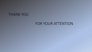 THANK YOU
FOR YOUR ATTENTION
 