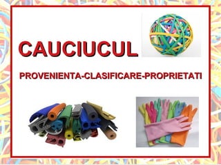 CAUCIUCULCAUCIUCUL
PROVENIENTA-CLASIFICARE-PROPRIETATIPROVENIENTA-CLASIFICARE-PROPRIETATI
 
