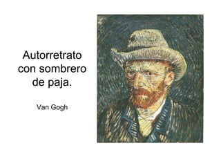 Autorretrato
con sombrero
de paja.
Van Gogh
 