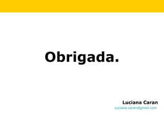 Luciana Caran [email_address]   Obrigada. 