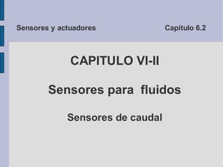 CAPITULO VI-II
Sensores para fluidos
Sensores de caudal
Sensores y actuadores Capítulo 6.2
 