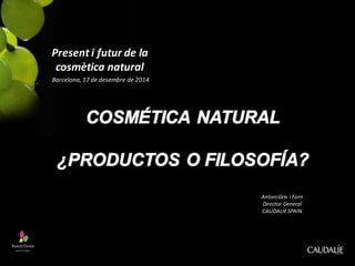 AntoniGris i Forn
Director General
CAUDALIESPAIN
Barcelona, 17 de desembre de 2014
Present i futur de la
cosmètica natural
 