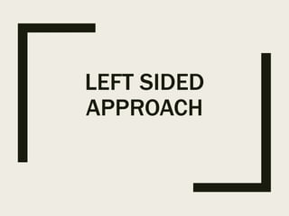 LEFT SIDED
APPROACH
 