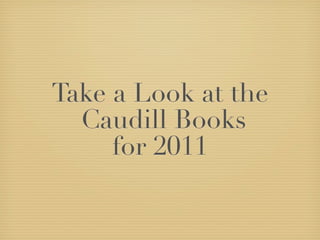 Take a Look at the
  Caudill Books
     for 2011
 