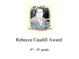 Rebecca Caudill Award 4 th  – 8 th  grade 