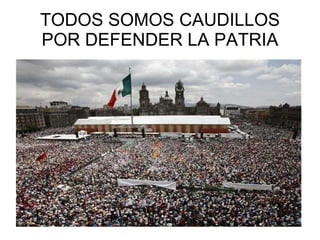 TODOS SOMOS CAUDILLOS POR DEFENDER LA PATRIA 