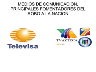 MEDIOS DE COMUNICACION, PRINCIPALES FOMENTADORES DEL ROBO A LA NACION 