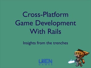 Cross-Platform
Game Development
    With Rails
  Insights from the trenches
 