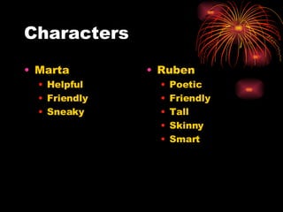 Characters Marta Helpful Friendly  Sneaky Ruben Poetic Friendly Tall Skinny Smart 