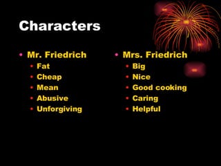 Characters <ul><li>Mr. Friedrich  </li></ul><ul><ul><li>Fat  </li></ul></ul><ul><ul><li>Cheap </li></ul></ul><ul><ul><li>M...
