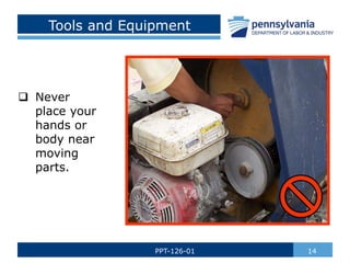 Tools and Equipment
 Never
place your
hands or
body near
moving
parts.
14
PPT-126-01
 