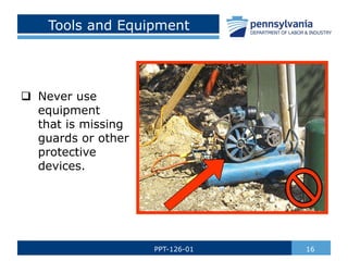 Tools and Equipment
 Never use
equipment
that is missing
guards or other
protective
devices.
16
PPT-126-01
 