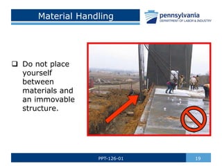 Material Handling
 Do not place
yourself
between
materials and
an immovable
structure.
19
PPT-126-01
 