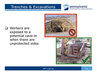 Trenches & Excavations
 Workers are
exposed to a
potential cave-in
when there are
unprotected sides
21
PPT-126-01
 