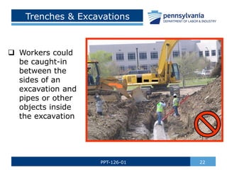 Trenches & Excavations
 Workers could
be caught-in
between the
sides of an
excavation and
pipes or other
objects inside
the excavation
22
PPT-126-01
 