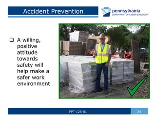 Accident Prevention
 A willing,
positive
attitude
towards
safety will
help make a
safer work
environment.
24
PPT-126-01
 