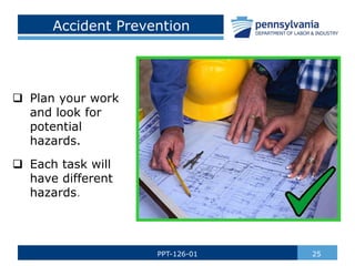 Accident Prevention
 Plan your work
and look for
potential
hazards.
 Each task will
have different
hazards.
25
PPT-126-01
 