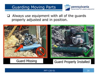 Guarding Moving Parts
 Always use equipment with all of the guards
properly adjusted and in position.
26
PPT-126-01
 