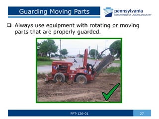 Guarding Moving Parts
 Always use equipment with rotating or moving
parts that are properly guarded.
27
PPT-126-01
 