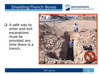 Shielding/Trench Boxes
 A safe way to
enter and exit
excavations
must be
provided any
time there is a
trench.
36
PPT-126-01
 