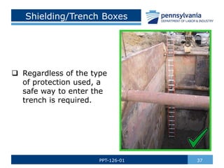 Shielding/Trench Boxes
 Regardless of the type
of protection used, a
safe way to enter the
trench is required.
37
PPT-126-01
 