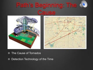 Path’s Beginning: The
Cause
The Cause of Tornados
Detection Technology of the Time
 