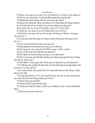 12

55.Ngoaøi vaùch ngaên taïi m/c goái ,caùc vaùch ngaên taïi vò trí khaùc coù taùc duïng gì?
56.Caáu taïo cuûa thanh Bar vaø goái taïm?Bieän phaùp thi coâng laép ñaët?
57.Nhöõng bieän phaùp khoáng cheá ñoä voõng trong ñuùc haãng?
58.Ngoaøi bieän phaùp ñuùc haãng caân baèng coøn coù bieän phaùp ñuùc haãng naøokhaùc
59.Vò trí baét ñaàu boá trí coát theùp chòu momen döông cuûa nhòp giöõa?
60.So saùnh vieäc keùo caêng CT moät ñaàu vaø keùo CT ôû caû hai ñaàu?
61.Trình baøy caùc daïng xe ñuùc.Öu nhöôïc ñieåm cuûa moãi loaïi?
62.Trình baøy caùc daïng caáu taïo cuûa ñaø giaùo môû roäng truï ?Phaïm vi aùp duïng
cuûa moãi loaïi ?
63.Trong quaù trình ñuùc haãng caân baèng coù thaùo dôõ ñaø giaùo môû roäng truï ko?
Taïi sao ?
64.Taûi troïng ñeå thieát keá ñaø giaùo môû roäng truï?
65.Bieän phaùp lieân keát ñaø giaùo môû roäng truï vôùi ñænh truï.
66.Taùc duïng cuûa vieäc caêng keùo CT DÖL ngang vaø DÖL coát ñai.
67.Caên cöù ñeå choïn chieàu daøi ñoát treân ñænh truï?
68.Giaûi thích cô caáu hoaït ñoäng cuûa goái cao su chaäu theùp?
69.Chu kyø thi coâng moät ñoát daàm.Nhöõng giaûi phaùp coâng ngheä ñeå duy trì ñuùng
tieán ñoä cuûa chu kyø naøy?
70.Thôøi ñieåm vaø bieän phaùp thaùo dôõ ñaø giaùo coá ñònh ñuùc taïi choã nhòp bieân?
71.Cöù ñeå ñaø giaùo coá ñònh ñôõ nhòp bieân roài tieán haønh hôïp long nhòp giöõa,sô ñoà
tính toaùn coù gì thay ñoåi ko?
72.So saùnh söï khaùc nhau giöõa boá trí CT trong daàm lieân tuïc ñuùc haãng vaø daàm
lieân tuïc ñuùc ñaåy.
73.Trong hoäp daàm ko coù CT xieân,vaäy khaû naêng chòu caét vaø chòu momen cuûa
m/c xieân ñöôïc ñaûm baûo baèng nhöõng yeáu toá naøo?
74.Trình töï thi coâng ñoát K0?
75.Trình töï ñoå BT moät ñoát ñuùc haãng
76.Trong quaù trình ñuùc haãng coù theå xaûy ra nhöõng söï coá gì vaø bieän phaùp khaéc
phuïc?
77.Noäi dung caàn tính maáu neo?
 