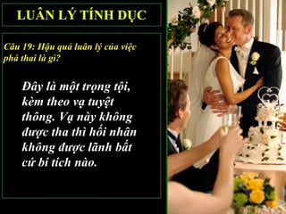 Câu 19: Hậu quả luân lý của việc
phá thai là gì?


    Đây là một trọng tội,
    kèm theo vạ tuyệt
    thông. Vạ này không
    được tha thì hối nhân
    không được lãnh bất
    cứ bí tích nào.
 