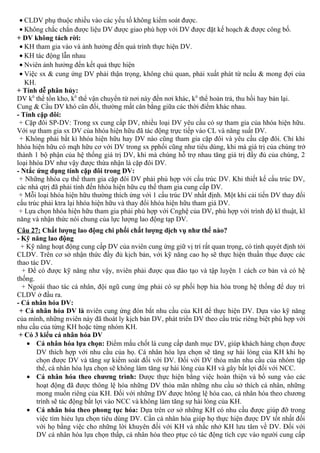 • CLDV phụ thuộc nhiều vào các yếu tố không kiểm soát được.
• Không chắc chắn được liệu DV được giao phù hợp với DV được đặt kế hoạch & được công bố.
+ DV không tách rời:
• KH tham gia vào và ảnh hưởng đến quá trình thực hiện DV.
• KH tác động lẫn nhau
• Nviên ảnh hưởng đến kết quả thực hiện
• Việc sx & cung ứng DV phải thận trọng, không chủ quan, phải xuất phát từ ncầu & mong đợi của
KH.
+ Tính dễ phân hủy:
DV k0
thể tồn kho, k0
thể vận chuyển từ nơi này đến nơi khác, k0
thể hoàn trả, thu hồi hay bán lại.
Cung & Cầu DV khó cân đối, thường mất cân bằng giữa các thời điểm khác nhau.
- Tính cặp đôi:
+ Cặp đôi SP-DV: Trong sx cung cấp DV, nhiều loại DV yêu cầu có sự tham gia của hhóa hiện hữu.
Với sự tham gia sx DV của hhóa hiện hữu đã tác động trực tiếp vào CL và năng suất DV.
+ Không phải bất kì hhóa hiện hữu hay DV nào cũng tham gia cặp đôi và yêu cầu cặp đôi. Chỉ khi
hhóa hiện hữu có mqh hữu cơ với DV trong sx pphối cũng như tiêu dùng, khi mà giá trị của chúng trở
thành 1 bộ phận của hệ thống giá trị DV, khi mà chúng hỗ trợ nhau tăng giá trị đầy đủ của chúng, 2
loại hhóa DV như vậy được thừa nhận là cặp đôi DV.
- Ntắc ứng dụng tính cặp đôi trong DV:
+ Những hhóa cụ thể tham gia cặp đôi DV phải phù hợp với cấu trúc DV. Khi thiết kế cấu trúc DV,
các nhà qtrị đã phải tính đến hhóa hiện hữu cụ thể tham gia cung cấp DV.
+ Mỗi loại hhóa hiện hữu thường thích ứng với 1 cấu trúc DV nhất định. Một khi cải tiến DV thay đổi
cấu trúc phải ktra lại hhóa hiện hữu và thay đổi hhóa hiện hữu tham giá DV.
+ Lựa chọn hhóa hiện hữu tham gia phải phù hợp với Cnghệ của DV, phù hợp với trình độ kĩ thuật, kĩ
năng và nhận thức nói chung của lực lượng lao động tạp DV.
Câu 27: Chất lượng lao động chi phối chất lượng dịch vụ như thế nào?
- Kỹ năng lao động
+ Kỹ năng hoạt động cung cấp DV của nviên cung ứng giữ vị trí rất quan trọng, có tính quyét định tới
CLDV. Trên cơ sở nhận thức đầy đủ kịch bản, với kỹ năng cao họ sẽ thực hiện thuần thục được các
thao tác DV.
+ Để có được kỹ năng như vậy, nviên phải được qua đào tạo và tập luyện 1 cách cơ bản và có hệ
thống.
+ Ngoài thao tác cá nhân, đội ngũ cung ứng phải có sự phối hợp hìa hòa trong hệ thống để duy trì
CLDV ở đầu ra.
- Cá nhân hóa DV:
+ Cá nhân hóa DV là nviên cung ứng đón bắt nhu cầu của KH để thực hiện DV. Dựa vào kỹ năng
của mình, những nviên này đã thoát ly kịch bản DV, phát triển DV theo cấu trúc riêng biệt phù hợp với
nhu cầu của từng KH hoặc từng nhóm KH.
+ Có 3 kiểu cá nhân hóa DV
• Cá nhân hóa lựa chọn: Điểm mấu chốt là cung cấp danh mục DV, giúp khách hàng chọn được
DV thích hợp với nhu cầu của họ. Cá nhân hóa lựa chọn sẽ tăng sự hài lòng của KH khi họ
chọn được DV và tăng sự kiểm soát đối với DV. Đối với DV thỏa mãn nhu cầu của nhóm tập
thể, cá nhân hóa lựa chọn sẽ không làm tăng sự hài lòng của KH và gây bất lợi đối với NCC.
• Cá nhân hóa theo chương trình: Được thực hiện bằng việc hoàn thiện và bổ sung vào các
hoạt động đã được thông lệ hóa những DV thỏa mãn những nhu cầu sở thích cá nhân, những
mong muốn riêng của KH. Đối với những DV được htông lệ hóa cao, cá nhân hóa theo chương
trình sẽ tác động bất lợi vào NCC và không làm tăng sự hài lòng của KH.
• Cá nhân hóa theo phong tục hóa: Dựa trên cơ sở những KH có nhu cầu được giúp đỡ trong
việc tìm hiẻu lựa chọn tiêu dùng DV. Cần cá nhân hóa giúp họ thực hiện được DV tốt nhất đối
với họ bằng việc cho những lời khuyên đối với KH và nhắc nhở KH lưu tâm về DV. Đối với
DV cá nhân hóa lựa chọn thấp, cá nhân hóa theo ptục có tác động tích cực vào người cung cấp
 